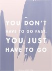 you don't have to go fast